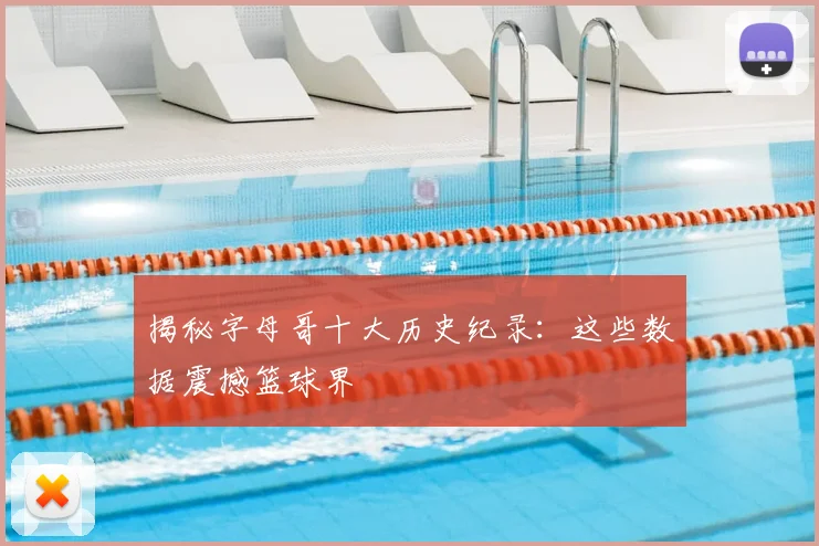 揭秘字母哥十大历史纪录:这些数据震撼篮球界
