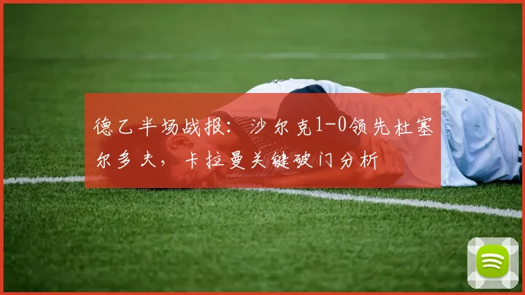 德乙半场战报：沙尔克1-0领先杜塞尔多夫，卡拉曼关键破门分析