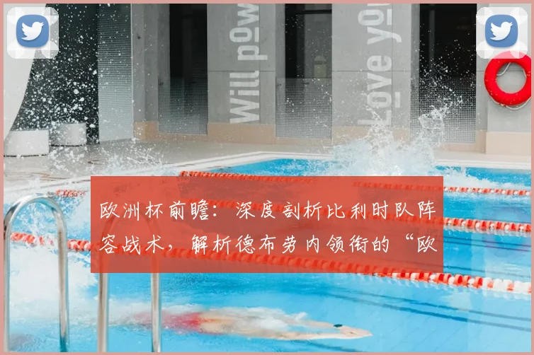 欧洲杯前瞻:深度剖析比利时队阵容战术,解析德布劳内领衔的“欧洲红魔”夺冠可能性与隐患