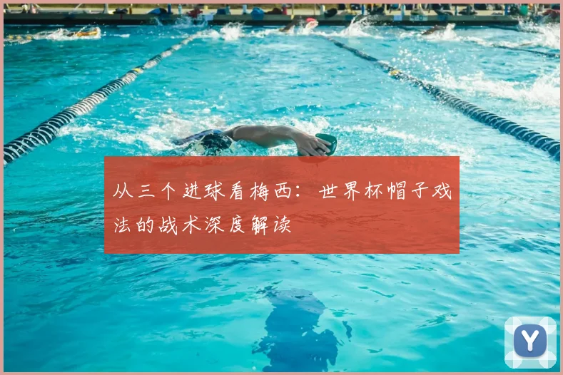 从三个进球看梅西：世界杯帽子戏法的战术深度解读